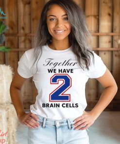Together We Have 2 Brain Cells Shirt