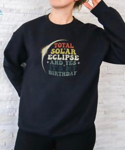 Total Solar Eclipse And Yes It's My Birthday April 8 2024 Shirt