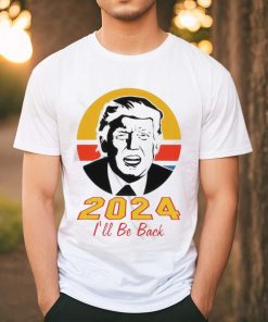 Trump 2024 I’ll Be Back Shirt