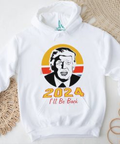 Trump 2024 I’ll Be Back Shirt
