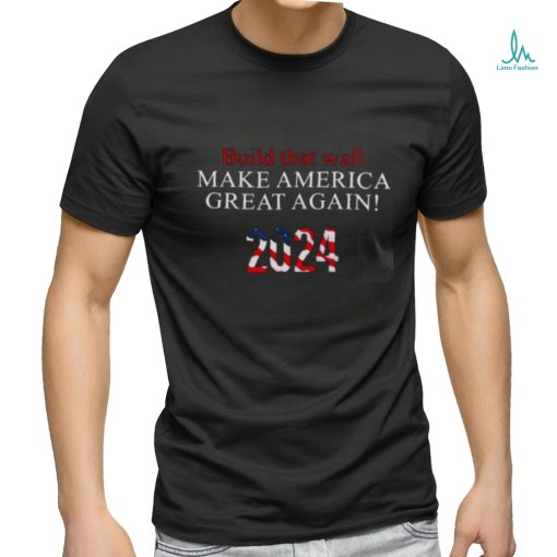 Trump 2024 – Build that Wall T Shirt