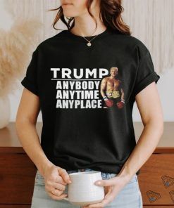 Trump Anybody Anytime Anyplace Shirt Unisex T Shirt