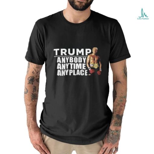 Trump Anybody Anytime Anyplace Shirt Unisex T Shirt