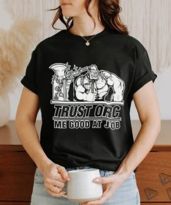 Trust orc we good at job shirt