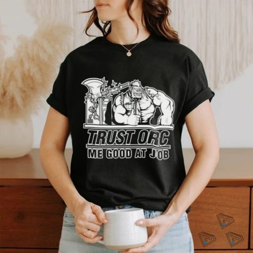 Trust orc we good at job shirt