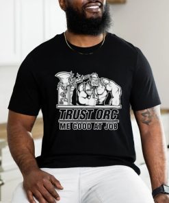 Trust orc we good at job shirt