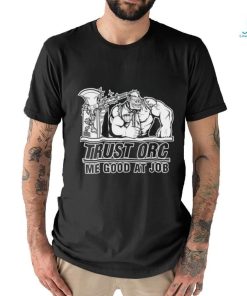 Trust orc we good at job shirt