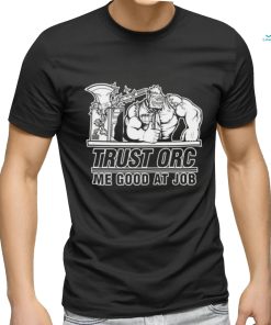 Trust orc we good at job shirt