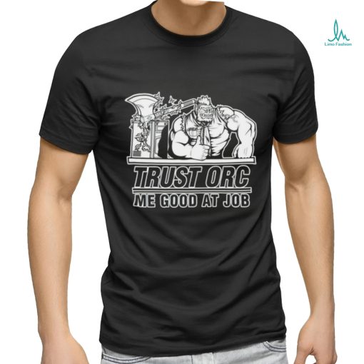 Trust orc we good at job shirt