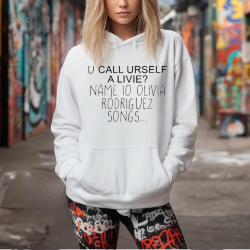 U Call Urself A Livie Name Io Olivia Rodriguez Songs Shirt