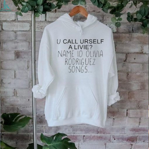 U Call Urself A Livie Name Io Olivia Rodriguez Songs Shirt