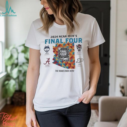 Uconn Alabama Nc State Purdue 2024 NCAA Men’s Final Four The Road Ends Here Shirt