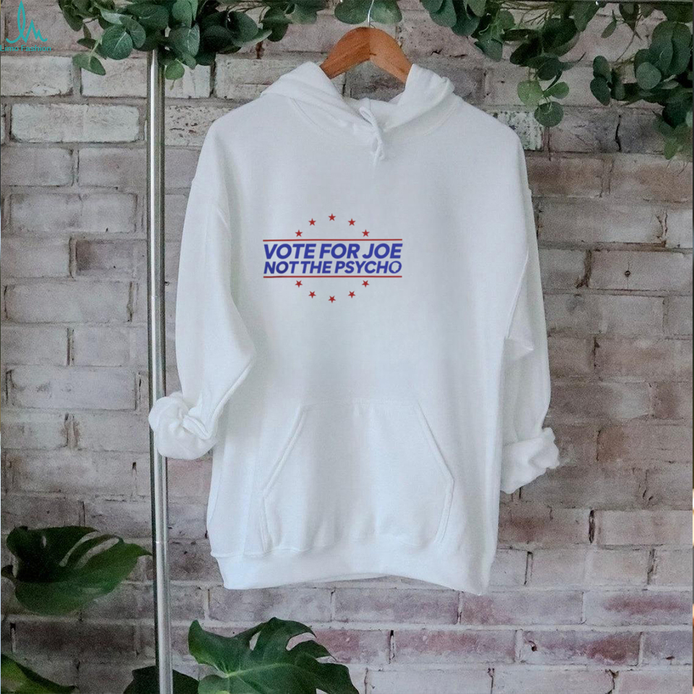 Vote For Joe Not The Psycho Funny 2024 Presidential Election Meme T Shirt Vote For Joe Not The Psycho Funny 2024 Presidential Election Meme T Shirt