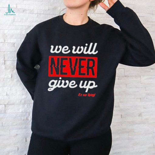 We Will Never Give Up Shirt