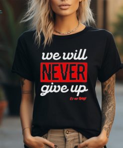 We Will Never Give Up Shirt