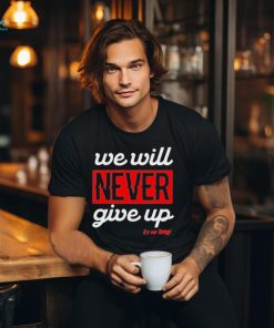 We Will Never Give Up Shirt