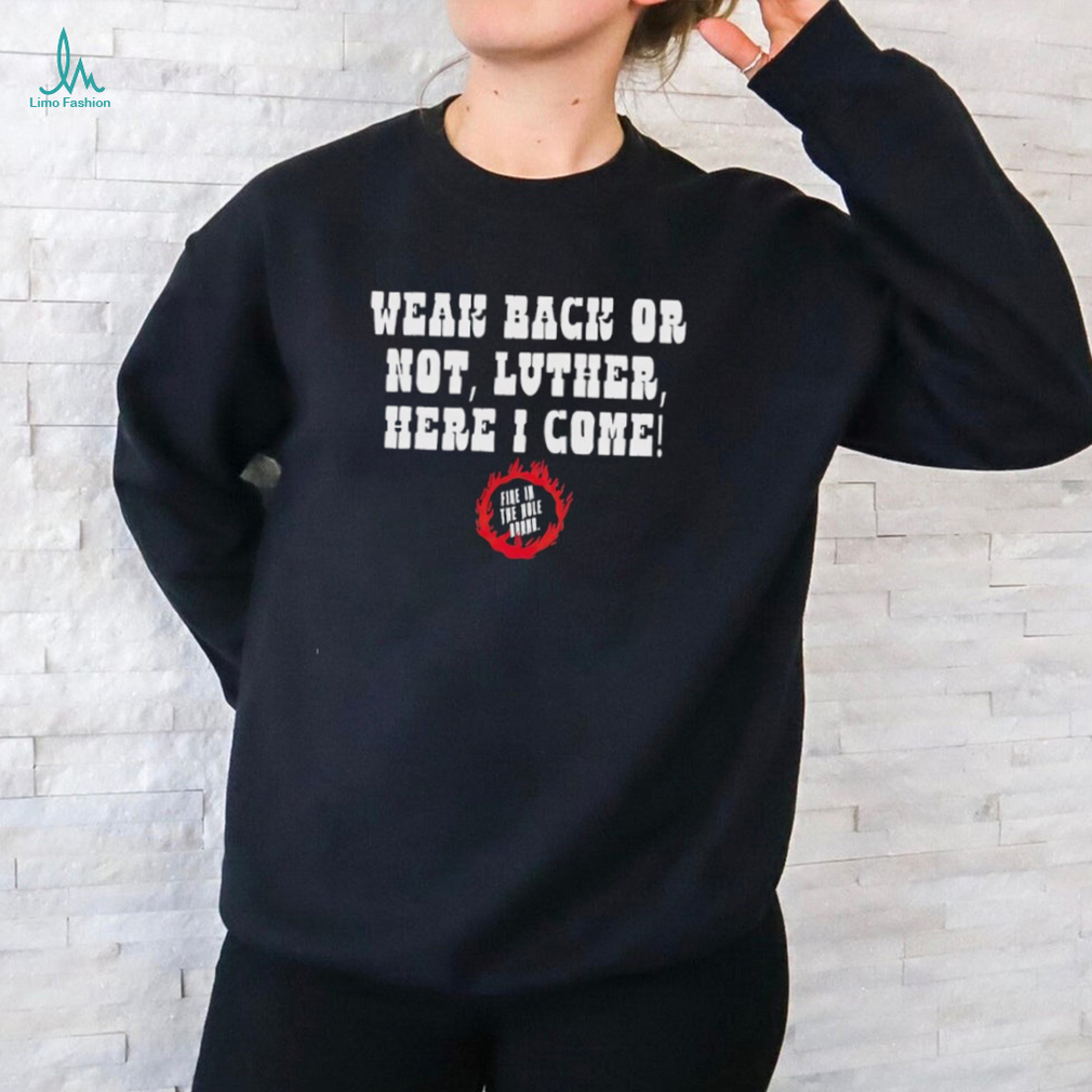 Weak back or not luther here I come shirt Weak back or not luther here I come shirt