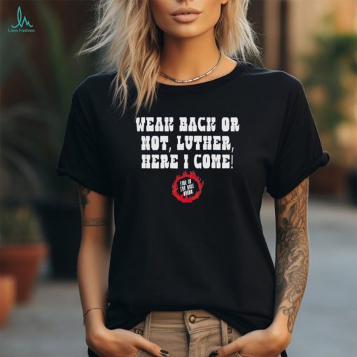 Weak back or not luther here I come shirt