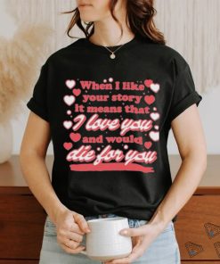 When I Like Your Story It Means That I Love You And Would Die For You Shirt