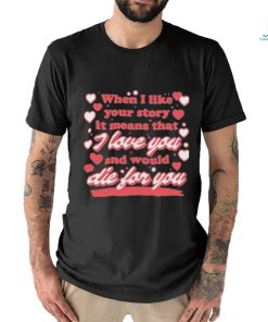 When I Like Your Story It Means That I Love You And Would Die For You Shirt