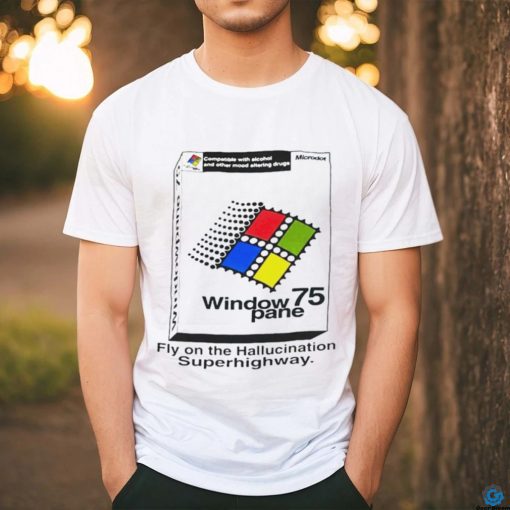 Window 75 pane fly on the hallucination superhighway shirt