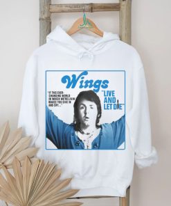 Wings live and let die if this ever changing world in which were livin shirt