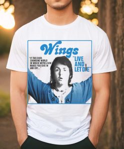 Wings live and let die if this ever changing world in which were livin shirt