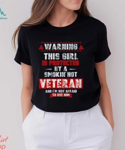 Wombywoo Warning This Girl Is Protected By A Smokin Hot Veteran And I'm Not Afraid To Use Him T Shirt