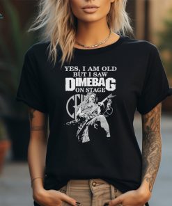 Yes, I Am Old But I Saw Dimebag On Stage Signature T Shirt