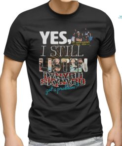 Yes, I Still Listen Lynyrd Skynyrd Got A Problem T Shirt