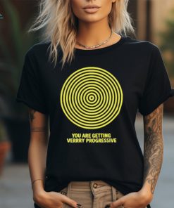 You Are Getting Verrry Progressive t shirt