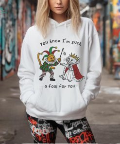 You Know I_m Such A Fool For You Shirt