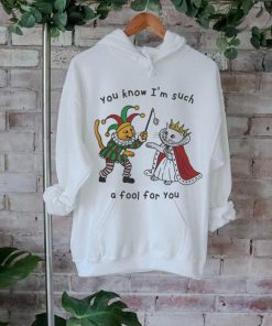 You Know I_m Such A Fool For You Shirt