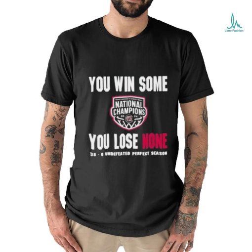 You Win Some You Lose None 38 0 Undefeated Perfect Season Shirt