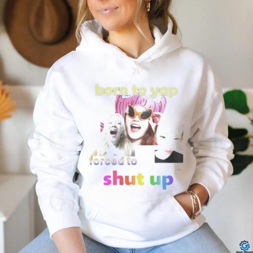 Yuqis born to yap forced to shut up shirt