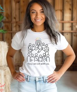 you can sit with us shirt
