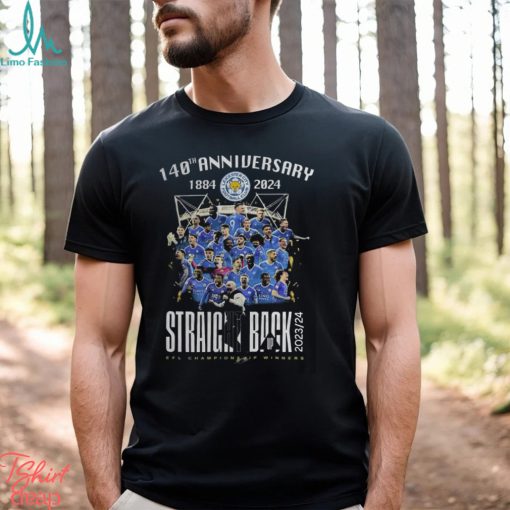 140th Anniversary 1884 2024 Leicester City Straight Back Up 2023 24 Efl Championship Winners T Shirt