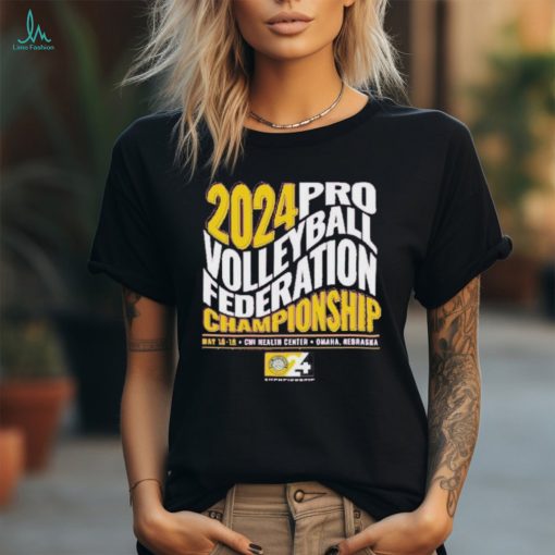 2024 Pro Volleyball Federation Championship May 15 18 Chi Health Center Omaha Nebraska shirt