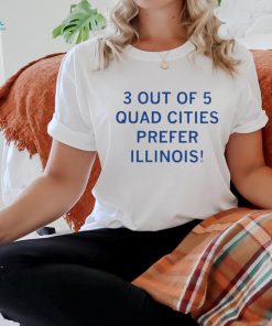 3 out of 5 quad cities prefer Illinois shirt