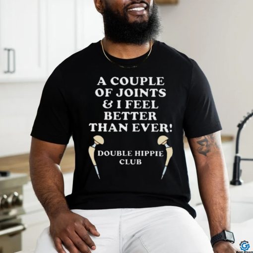A Couple Of Joints I Feel Better Then Ever Hip Replacement Shirt