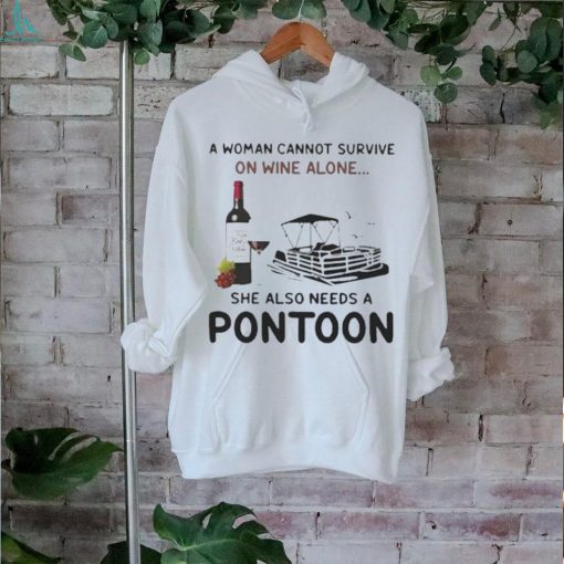 A Woman Cannot Survive On Wine Alone She Also Needs A Pontoon T Shirt