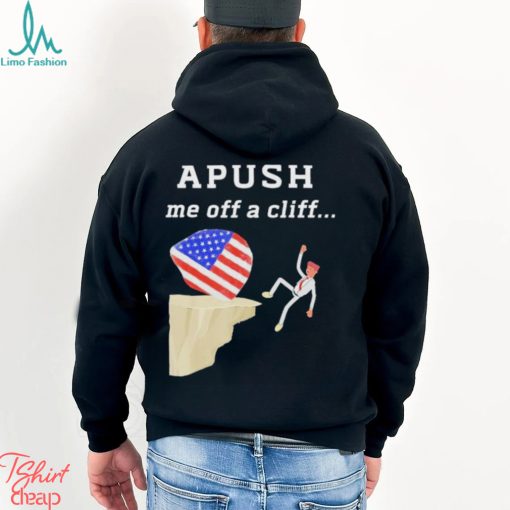 AP Exam APUSH Me Off A Cliff Shirt