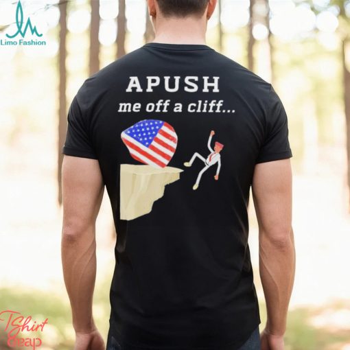 AP Exam APUSH Me Off A Cliff Shirt