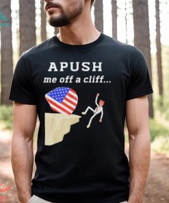 AP Exam APUSH Me Off A Cliff Shirt