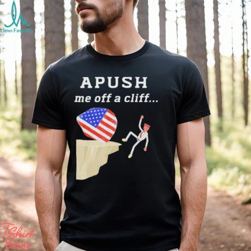 AP Exam APUSH Me Off A Cliff Shirt