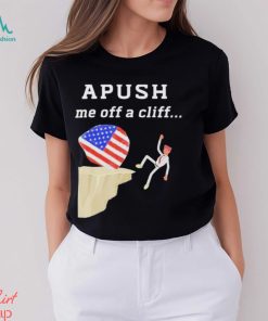 AP Exam APUSH Me Off A Cliff Shirt