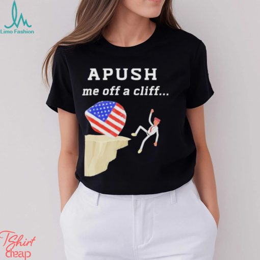 AP Exam APUSH Me Off A Cliff Shirt