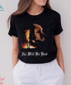 Air Will Be Bud Shirt, hoodie, sweater, long sleeve and tank top Air Will Be Bud Shirt