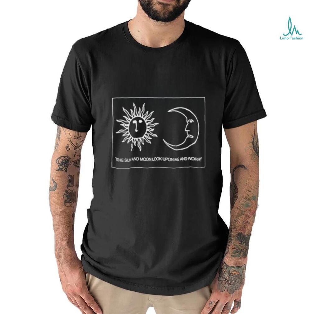 Alex kister the sun and moon look upon me and worry T shirt Alex kister the sun and moon look upon me and worry T shirt