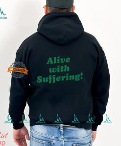 Alive With Suffering Shirt